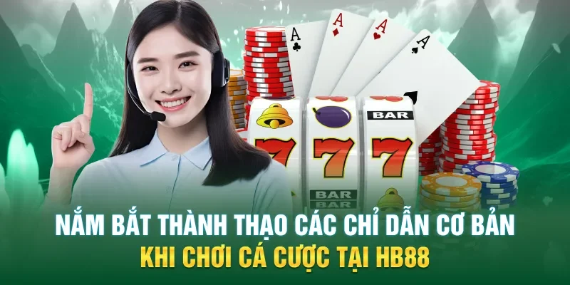 Nắm bắt thành thạo các chỉ dẫn cơ bản khi chơi cá cược tại HB88